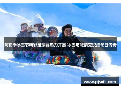 阿勒泰冰雪节精彩足球赛热力开赛 冰雪与激情交织成冬日传奇